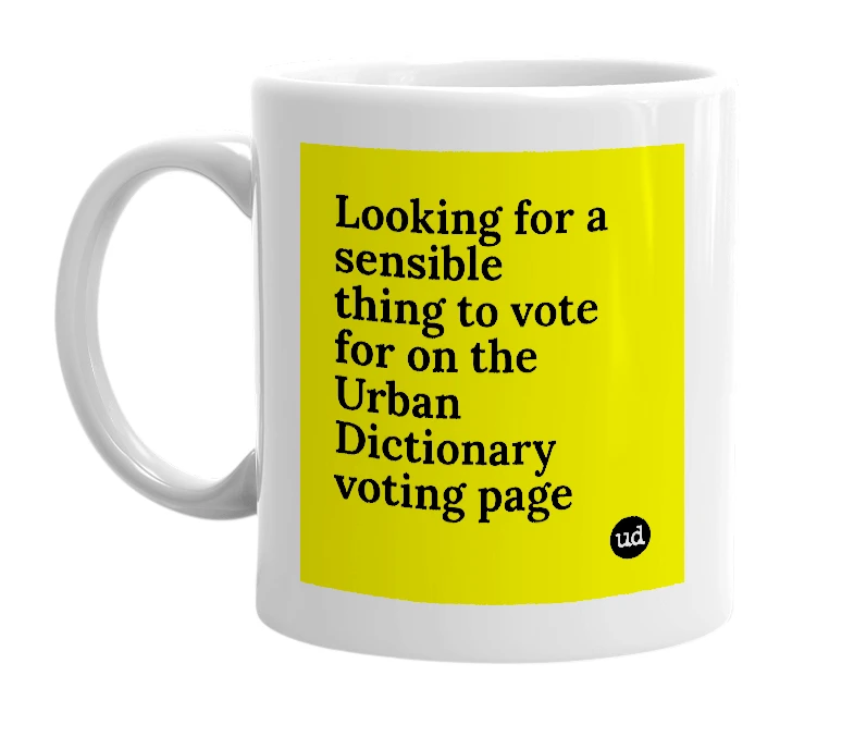 White mug with 'Looking for a sensible thing to vote for on the Urban Dictionary voting page' in bold black letters