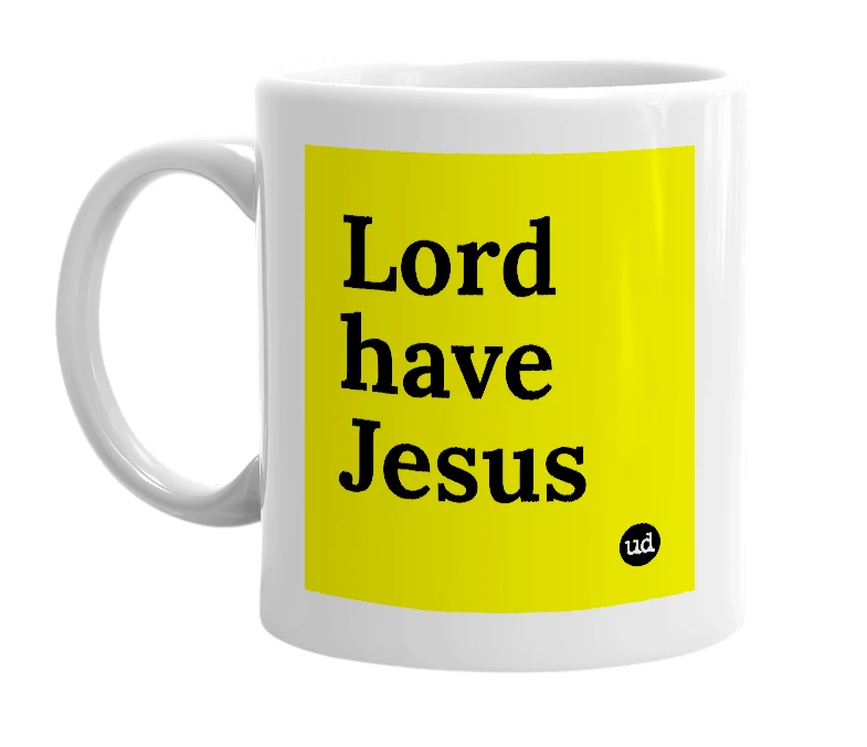 White mug with 'Lord have Jesus' in bold black letters