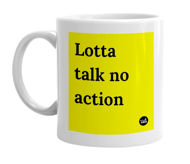 White mug with 'Lotta talk no action' in bold black letters