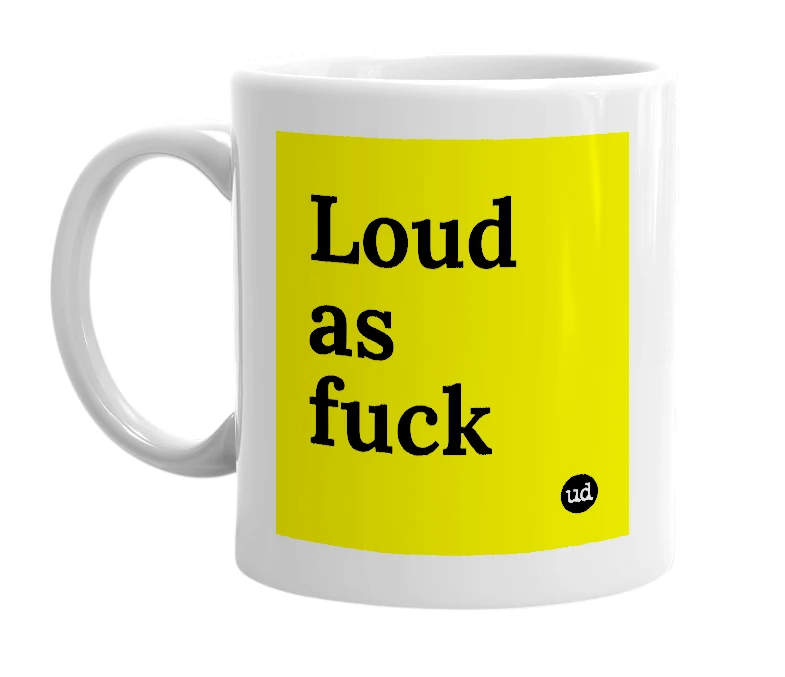 White mug with 'Loud as fuck' in bold black letters