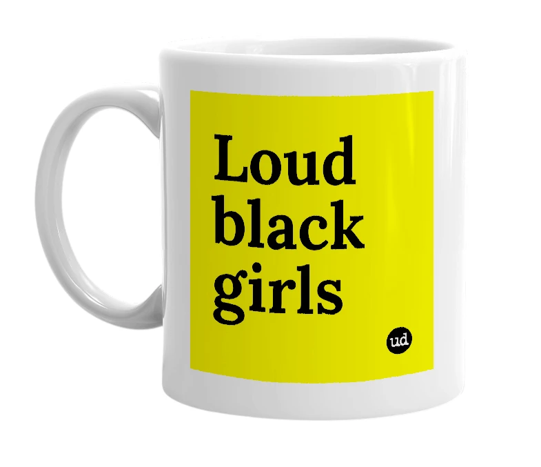 White mug with 'Loud black girls' in bold black letters