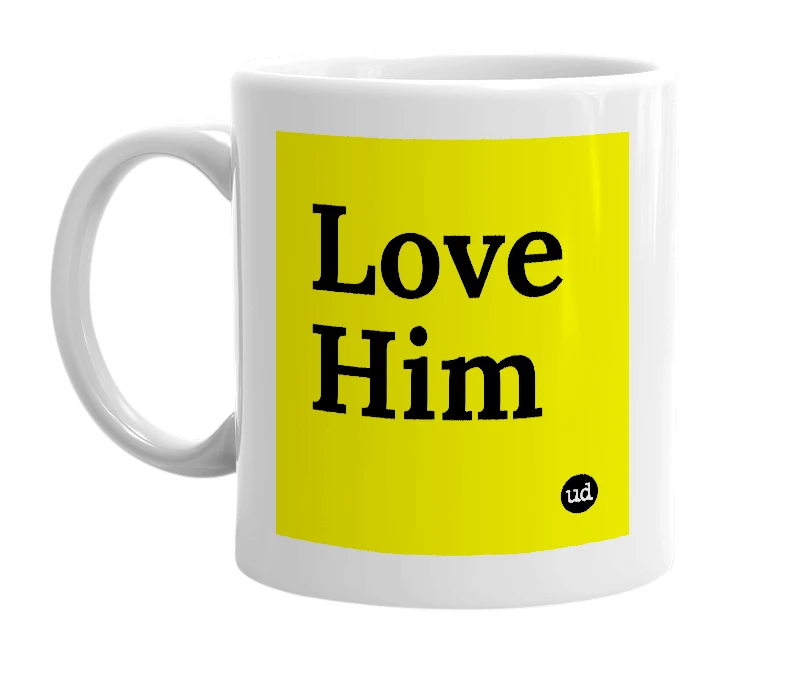 White mug with 'Love Him' in bold black letters