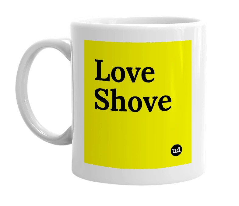 White mug with 'Love Shove' in bold black letters