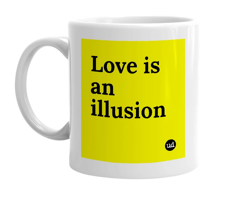 White mug with 'Love is an illusion' in bold black letters