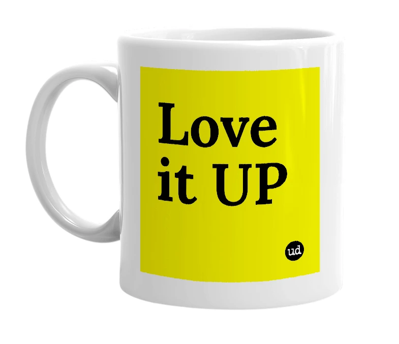 White mug with 'Love it UP' in bold black letters