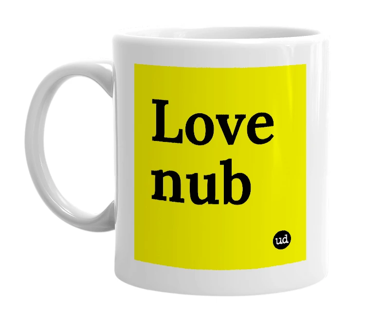 White mug with 'Love nub' in bold black letters