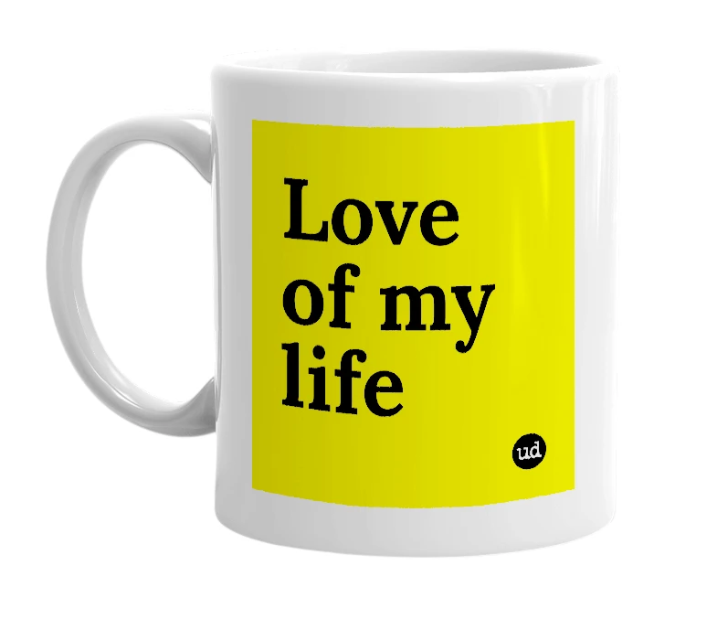 White mug with 'Love of my life' in bold black letters