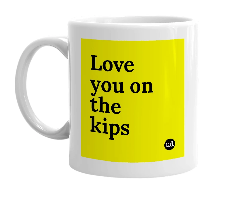White mug with 'Love you on the kips' in bold black letters