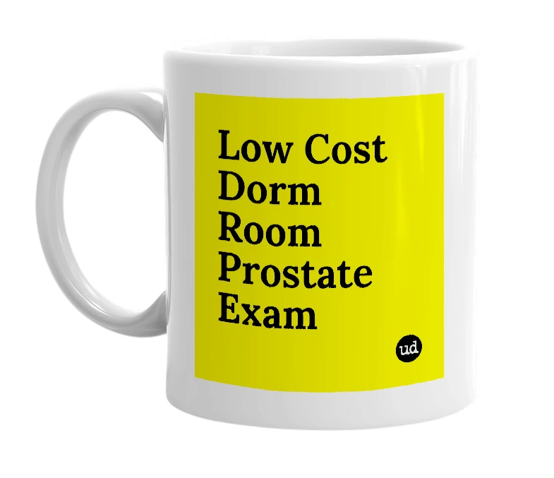 White mug with 'Low Cost Dorm Room Prostate Exam' in bold black letters