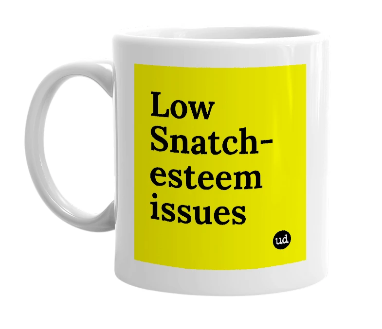 White mug with 'Low Snatch-esteem issues' in bold black letters
