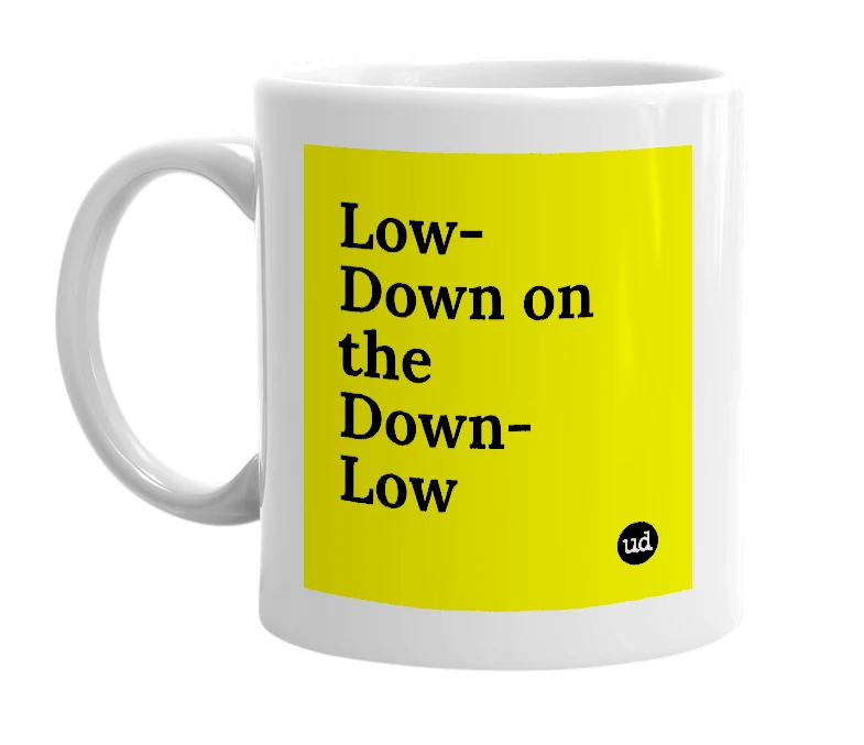 White mug with 'Low-Down on the Down-Low' in bold black letters