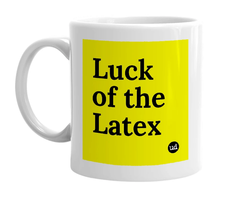 White mug with 'Luck of the Latex' in bold black letters