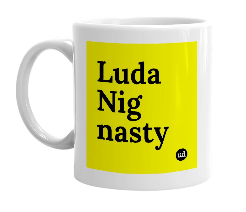 White mug with 'Luda Nig nasty' in bold black letters