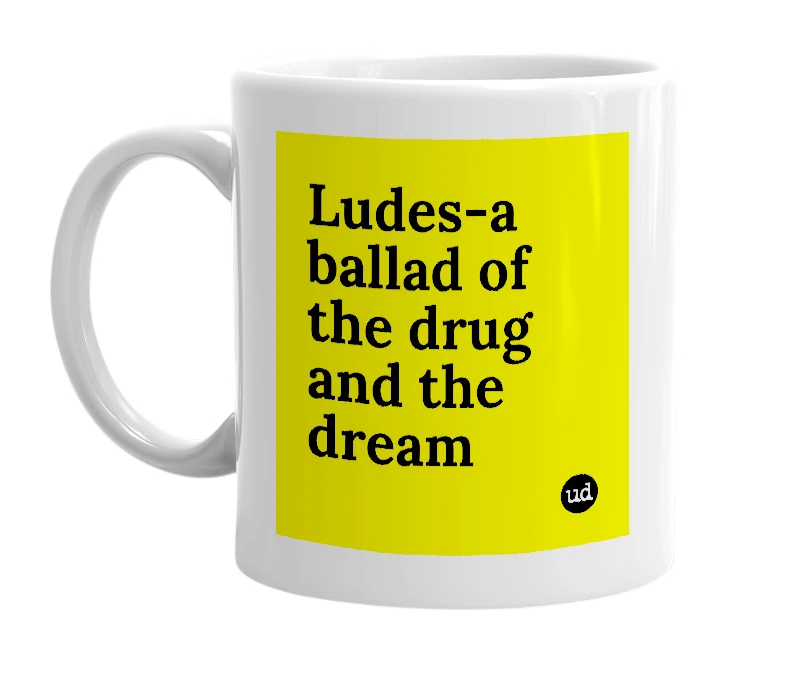 White mug with 'Ludes-a ballad of the drug and the dream' in bold black letters