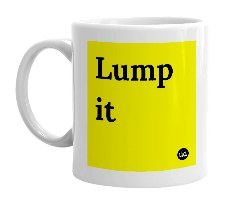 White mug with 'Lump it' in bold black letters