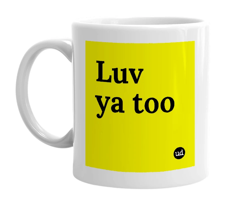 White mug with 'Luv ya too' in bold black letters