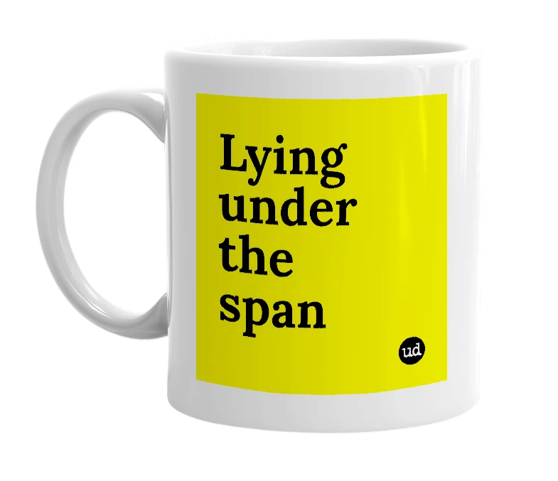 White mug with 'Lying under the span' in bold black letters