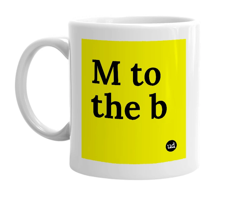 White mug with 'M to the b' in bold black letters