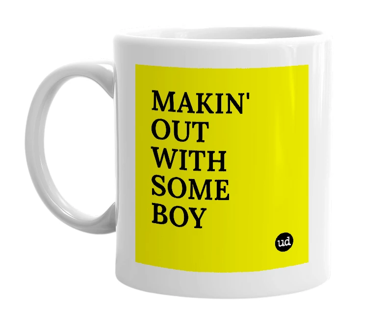 White mug with 'MAKIN' OUT WITH SOME BOY' in bold black letters