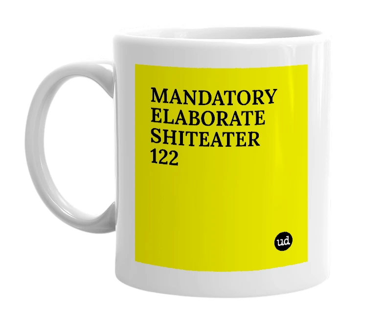 White mug with 'MANDATORY ELABORATE SHITEATER 122' in bold black letters