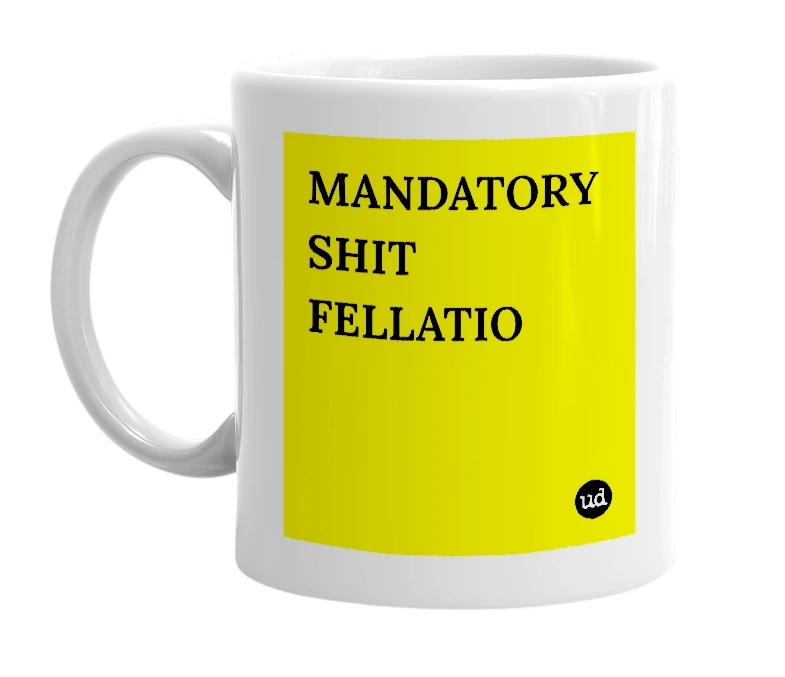 White mug with 'MANDATORY SHIT FELLATIO' in bold black letters