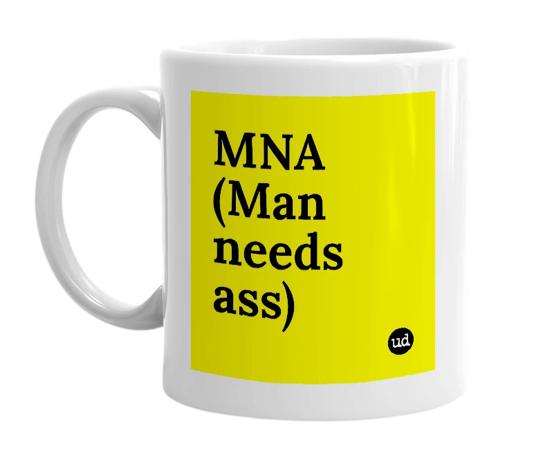 White mug with 'MNA (Man needs ass)' in bold black letters
