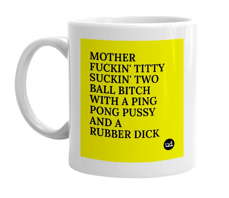 White mug with 'MOTHER FUCKIN' TITTY SUCKIN' TWO BALL BITCH WITH A PING PONG PUSSY AND A RUBBER DICK' in bold black letters