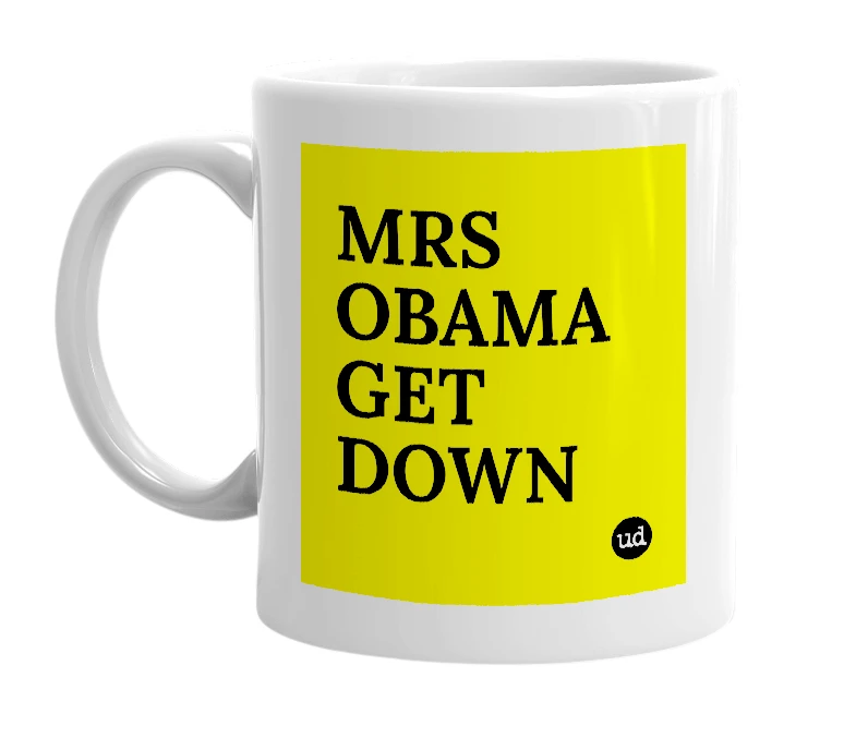 White mug with 'MRS OBAMA GET DOWN' in bold black letters