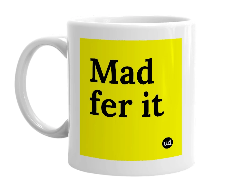 White mug with 'Mad fer it' in bold black letters