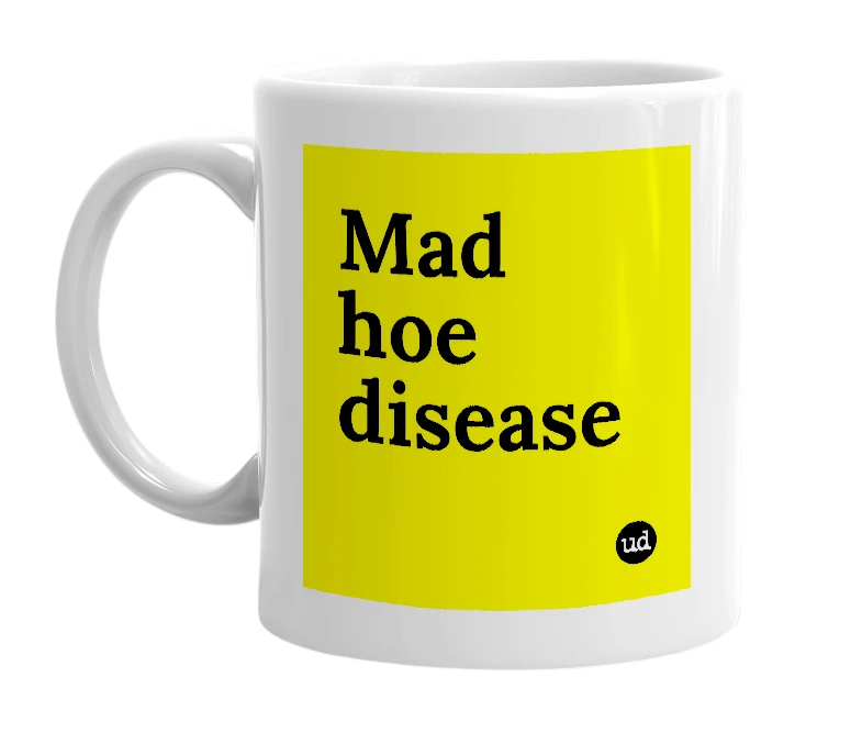 White mug with 'Mad hoe disease' in bold black letters