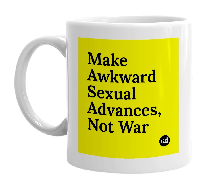 White mug with 'Make Awkward Sexual Advances, Not War' in bold black letters