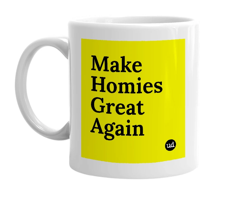 White mug with 'Make Homies Great Again' in bold black letters