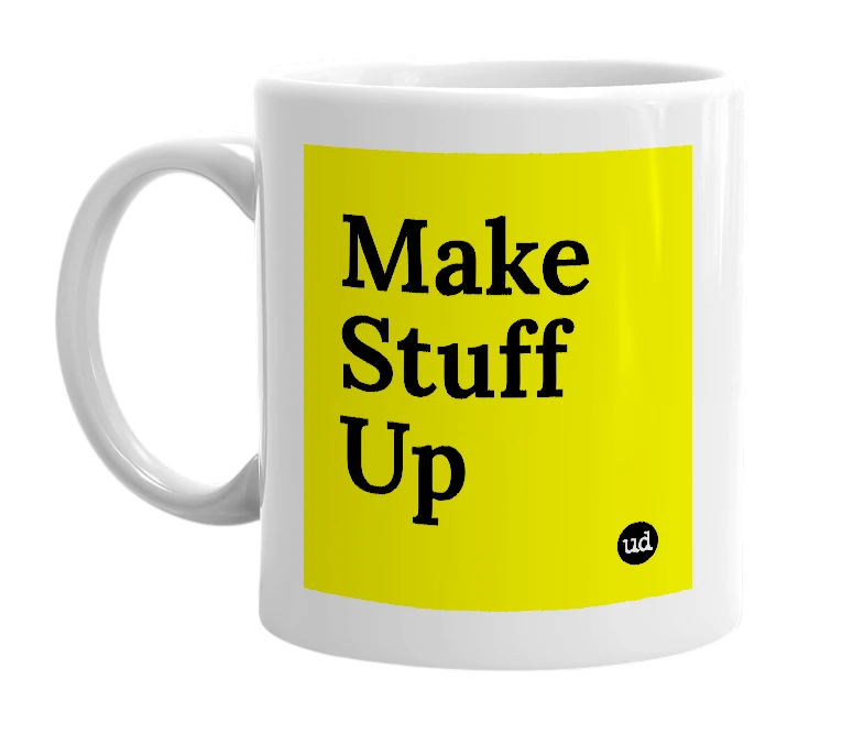White mug with 'Make Stuff Up' in bold black letters