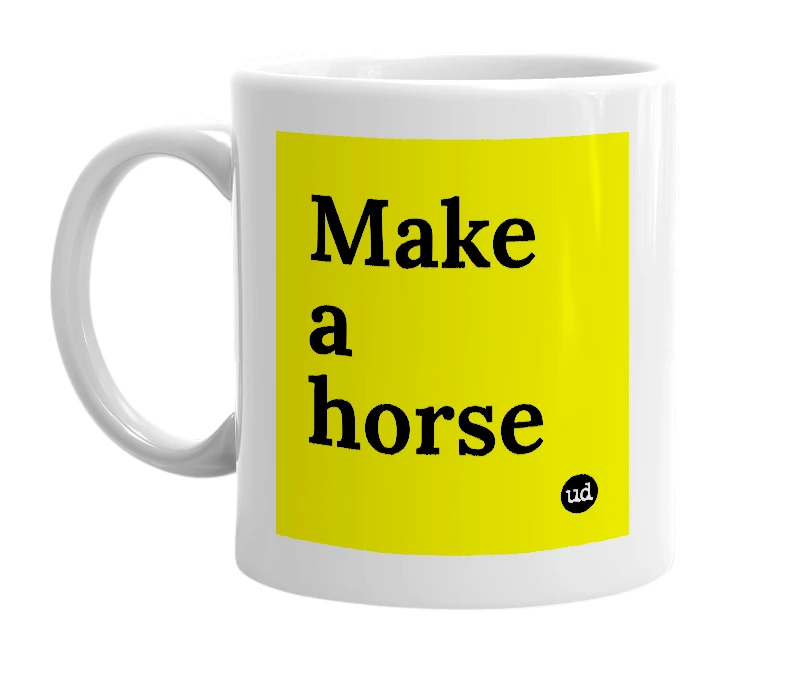 White mug with 'Make a horse' in bold black letters