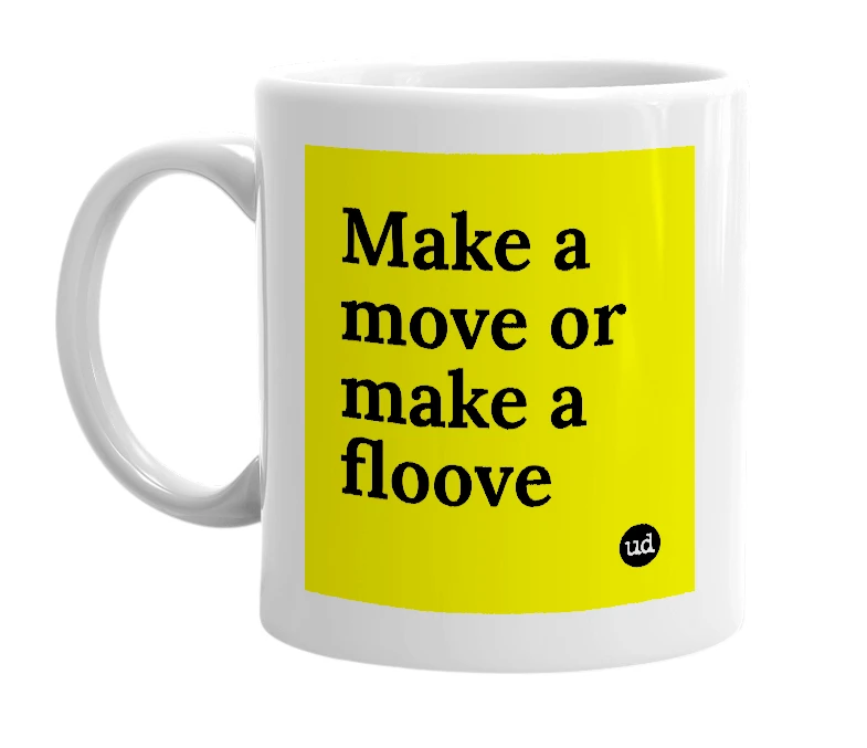 White mug with 'Make a move or make a floove' in bold black letters