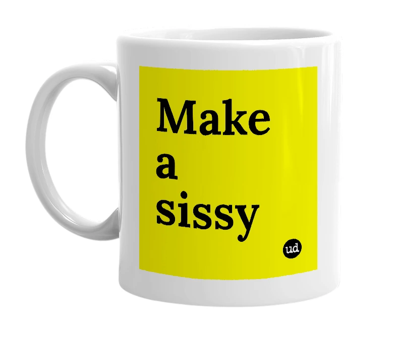 White mug with 'Make a sissy' in bold black letters