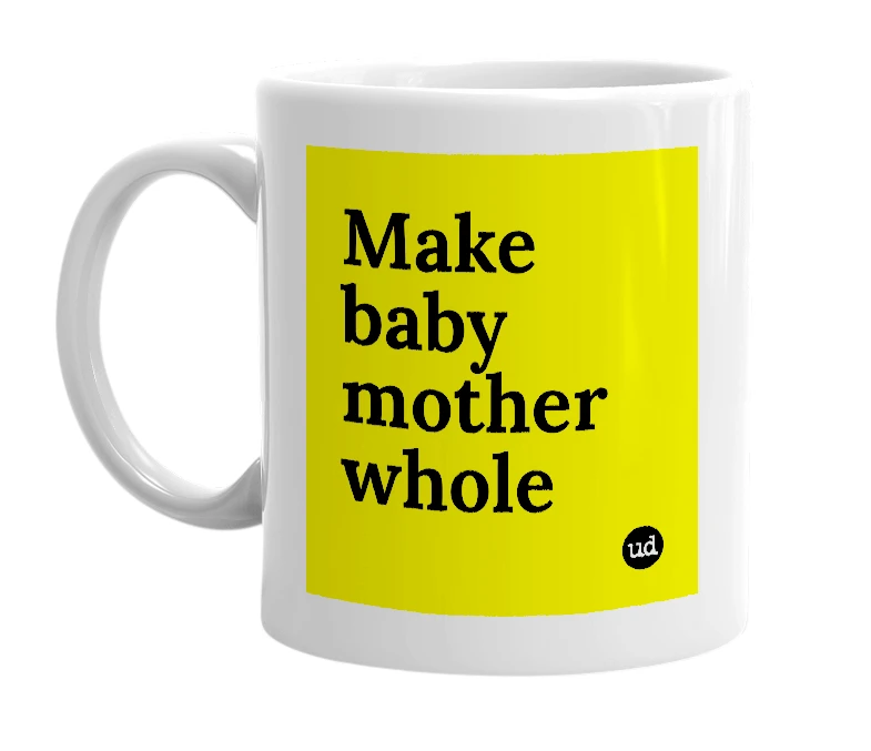 White mug with 'Make baby mother whole' in bold black letters