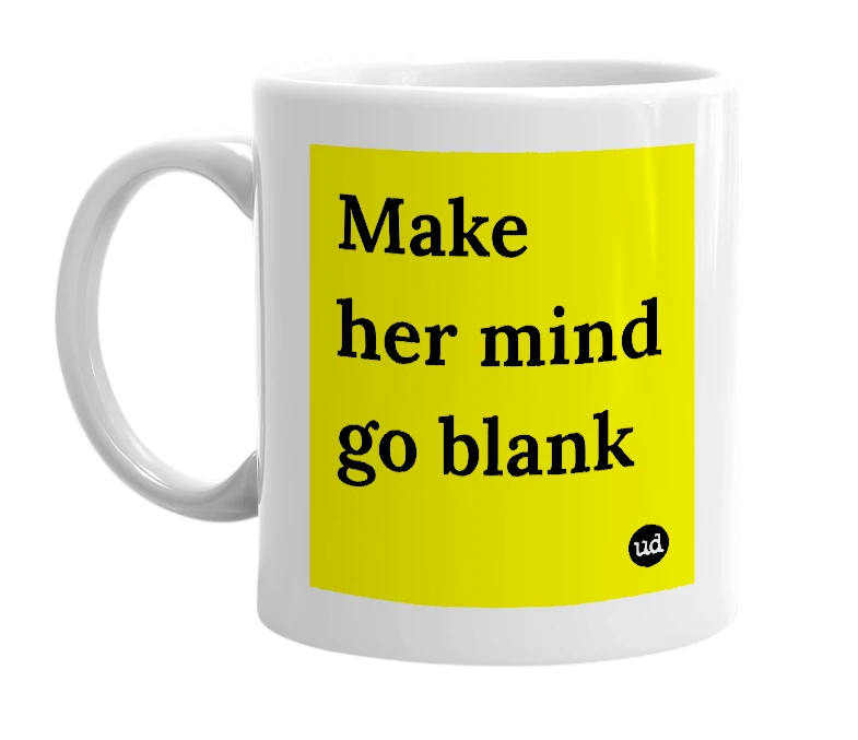 White mug with 'Make her mind go blank' in bold black letters