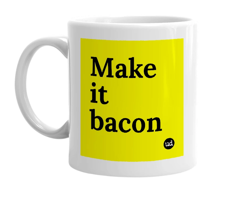 White mug with 'Make it bacon' in bold black letters