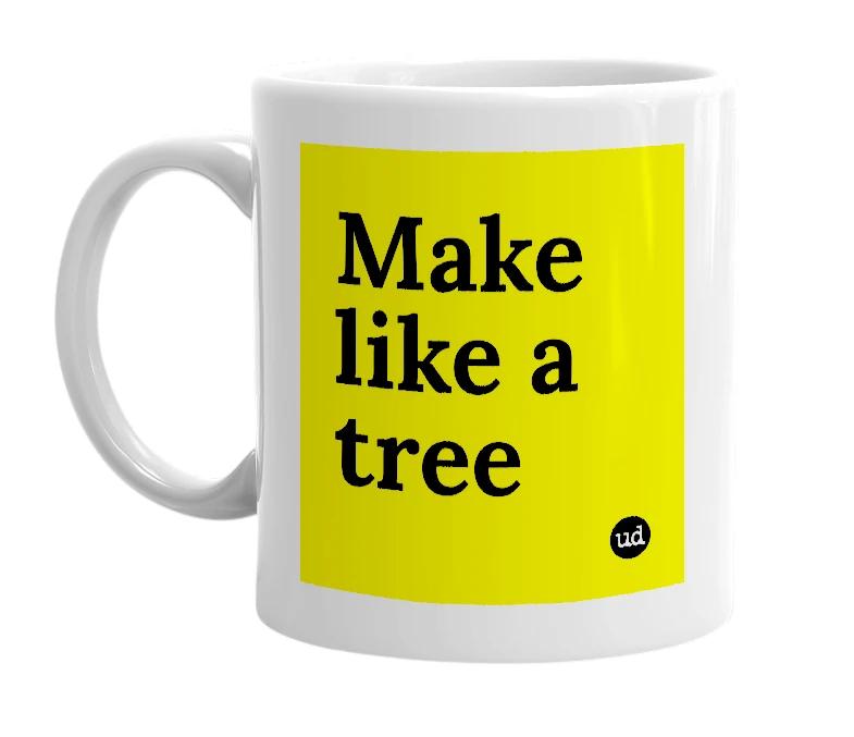 White mug with 'Make like a tree' in bold black letters