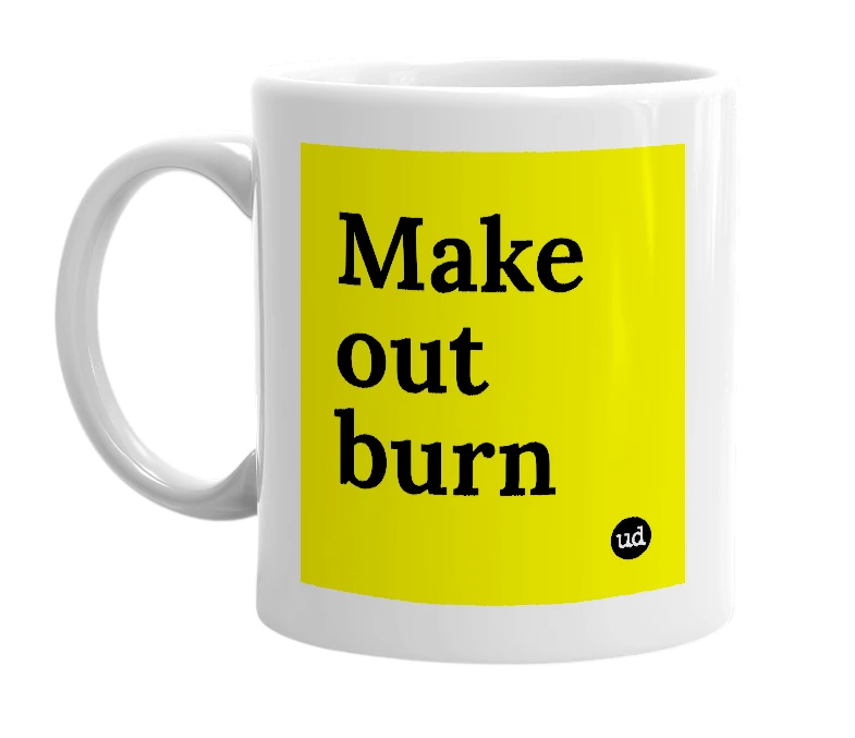 White mug with 'Make out burn' in bold black letters