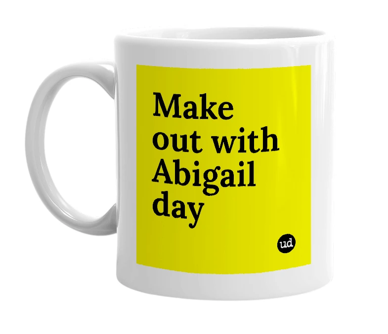 White mug with 'Make out with Abigail day' in bold black letters