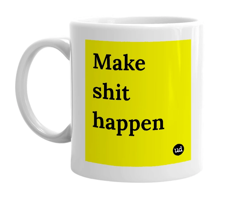White mug with 'Make shit happen' in bold black letters