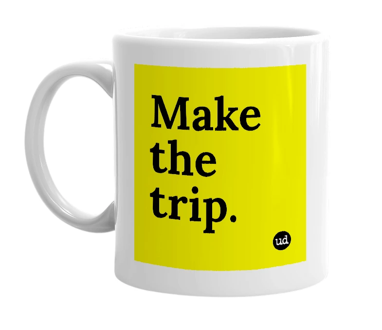 White mug with 'Make the trip.' in bold black letters