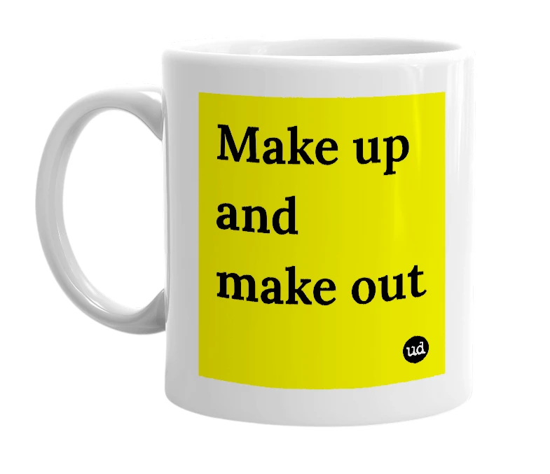 White mug with 'Make up and make out' in bold black letters
