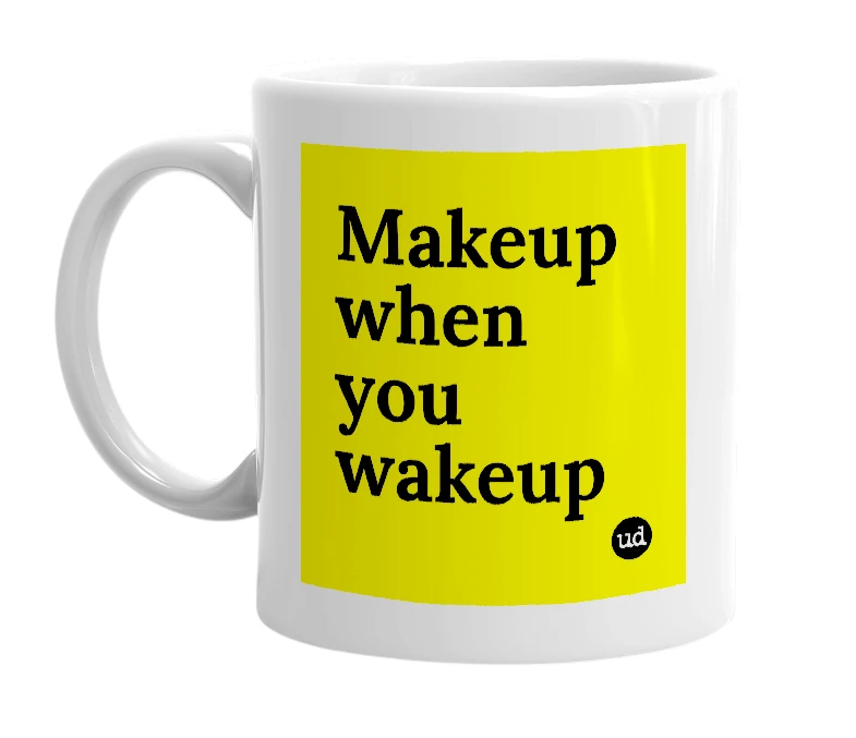 White mug with 'Makeup when you wakeup' in bold black letters