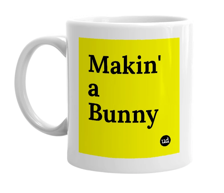 White mug with 'Makin' a Bunny' in bold black letters