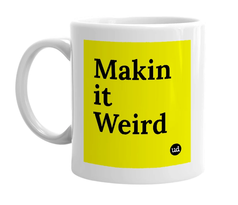 White mug with 'Makin it Weird' in bold black letters