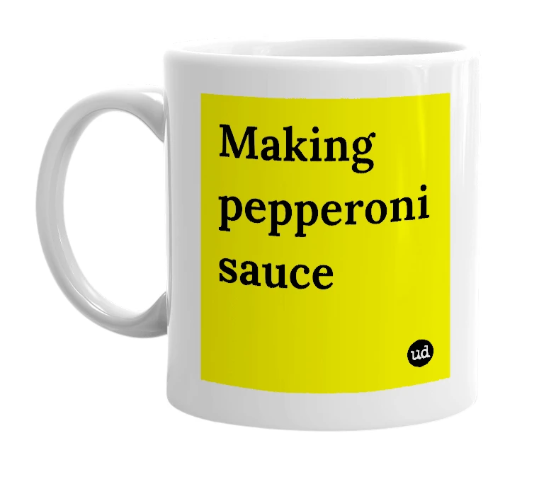 White mug with 'Making pepperoni sauce' in bold black letters