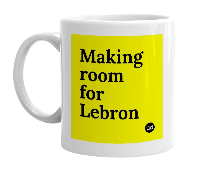 White mug with 'Making room for Lebron' in bold black letters